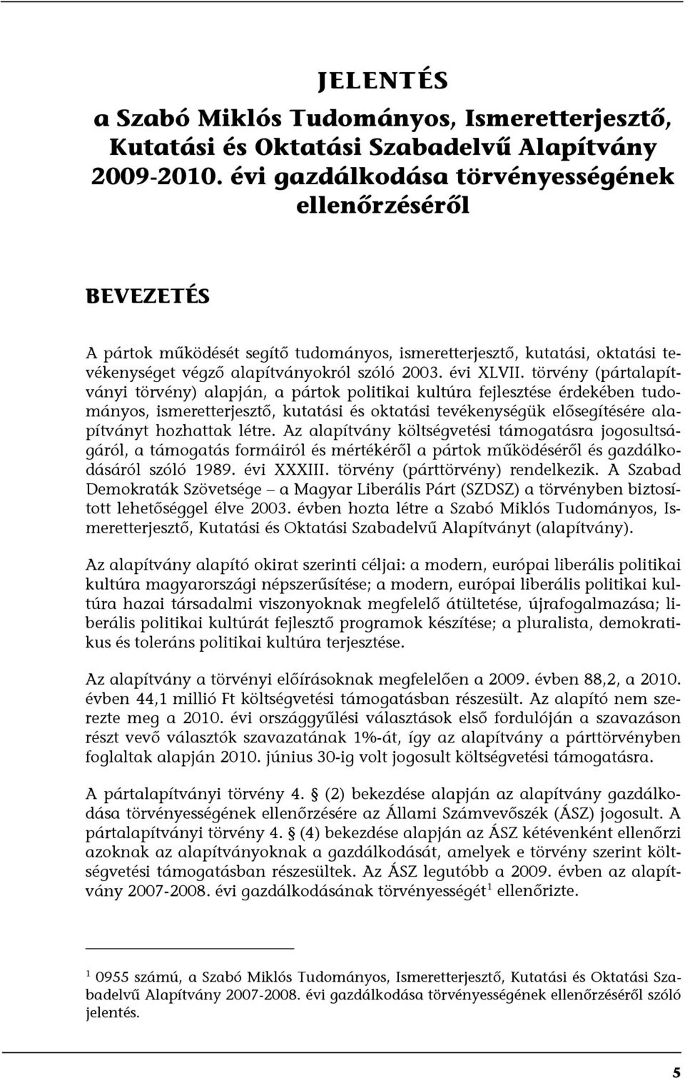 törvény (pártalapítványi törvény) alapján, a pártok politikai kultúra fejlesztése érdekében tudományos, ismeretterjesztő, kutatási és oktatási tevékenységük elősegítésére alapítványt hozhattak létre.