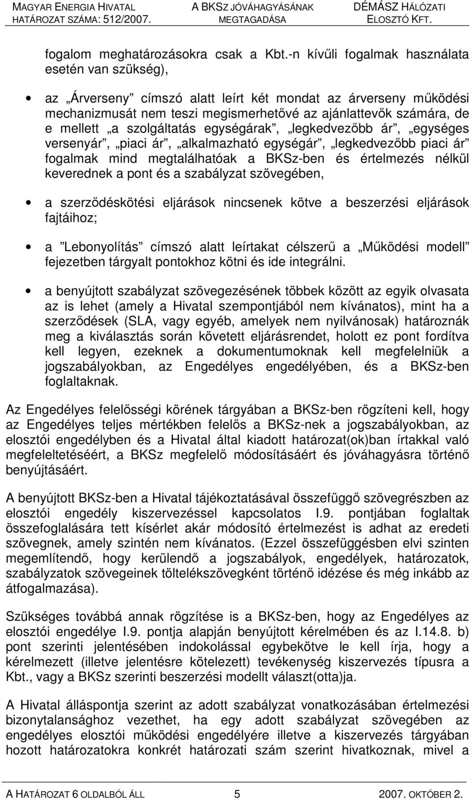 szolgáltatás egységárak, legkedvezıbb ár, egységes versenyár, piaci ár, alkalmazható egységár, legkedvezıbb piaci ár fogalmak mind megtalálhatóak a BKSz-ben és értelmezés nélkül keverednek a pont és