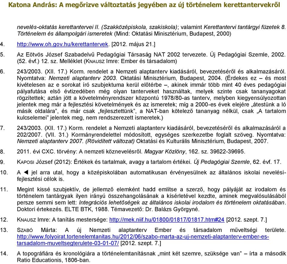 Melléklet (KNAUSZ Imre: Ember és társadalom) 6. 243/2003. (XII. 17.) Korm. rendelet a Nemzeti alaptanterv kiadásáról, bevezetéséről és alkalmazásáról. Nyomtatva: Nemzeti alaptanterv 2003.