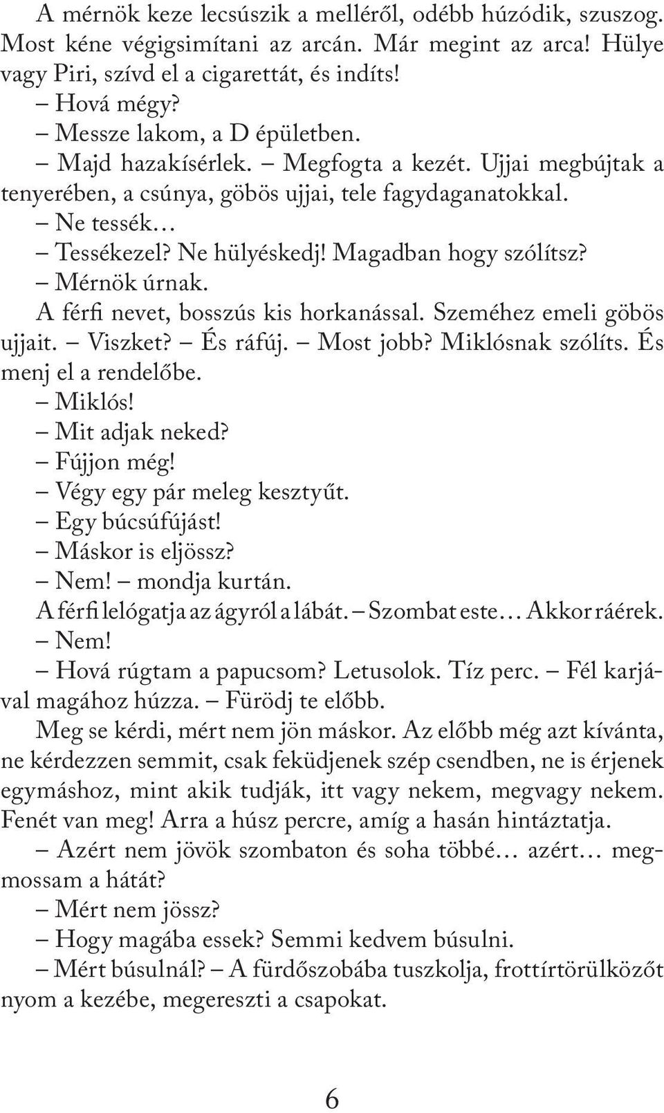 Magadban hogy szólítsz? Mérnök úrnak. A férfi nevet, bosszús kis horkanással. Szeméhez emeli göbös ujjait. Viszket? És ráfúj. Most jobb? Miklósnak szólíts. És menj el a rendelőbe. Miklós! Mit adjak neked?