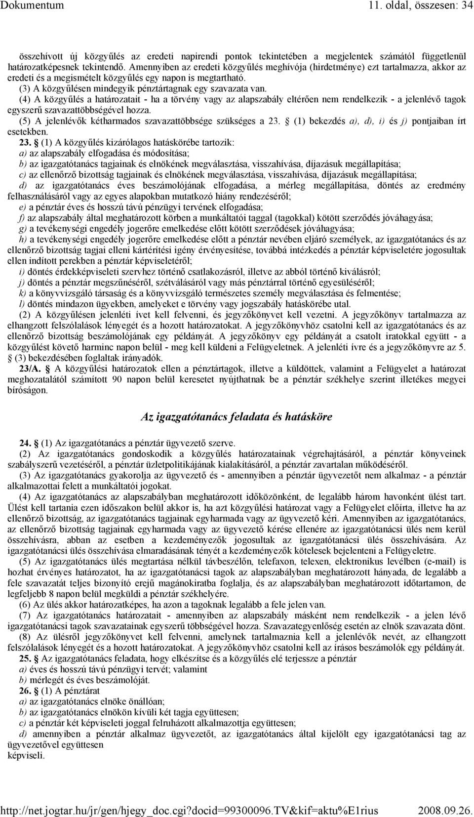 (3) A közgyőlésen mindegyik pénztártagnak egy szavazata van.