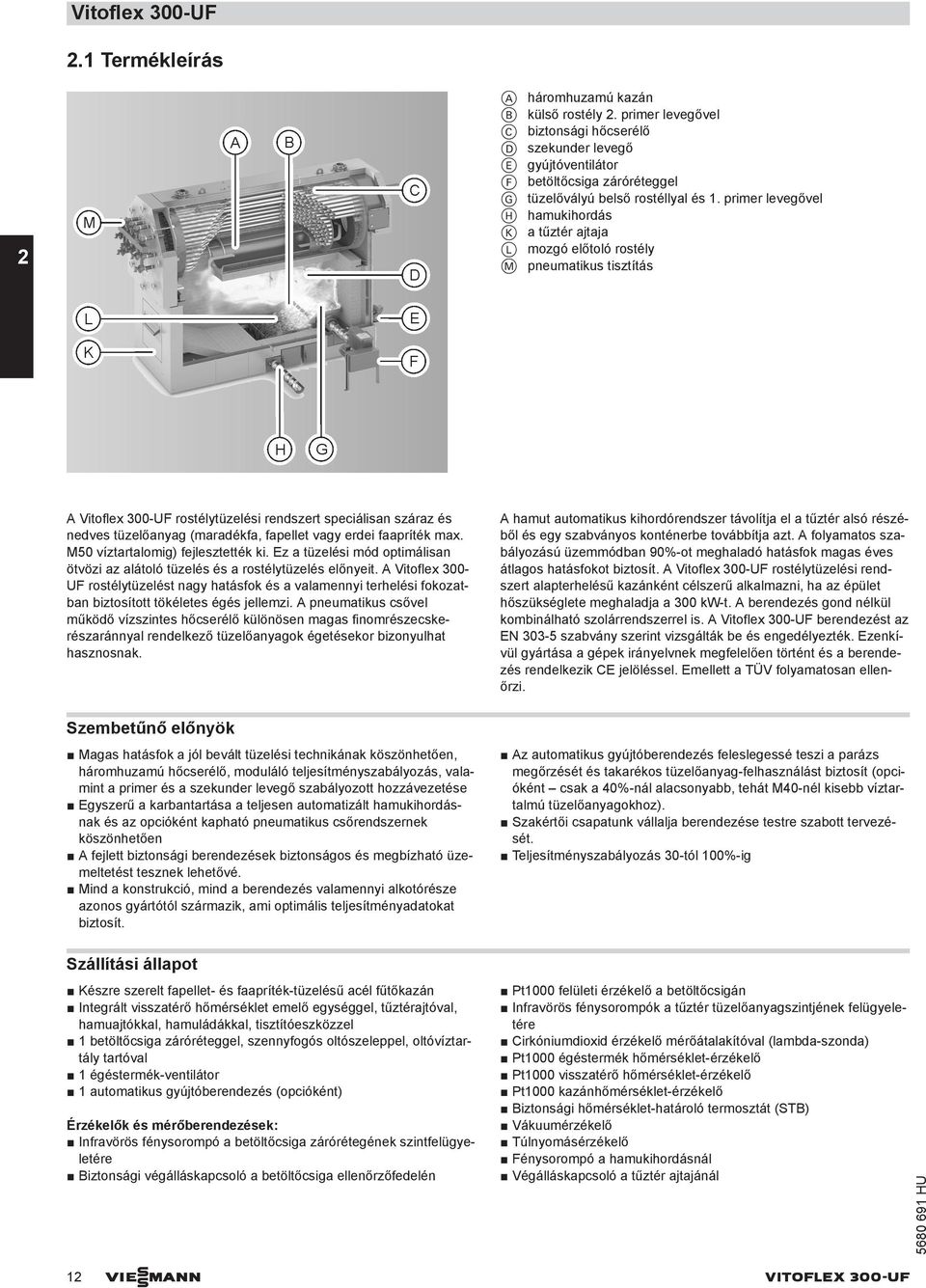 primer levegővel H hamukihordás K a tűztér ajtaja L mozgó előtoló rostély M pneumatikus tisztítás Vitoflex 300-UF rostélytüzelési rendszert speciálisan száraz és nedves tüzelőanyag (maradékfa,
