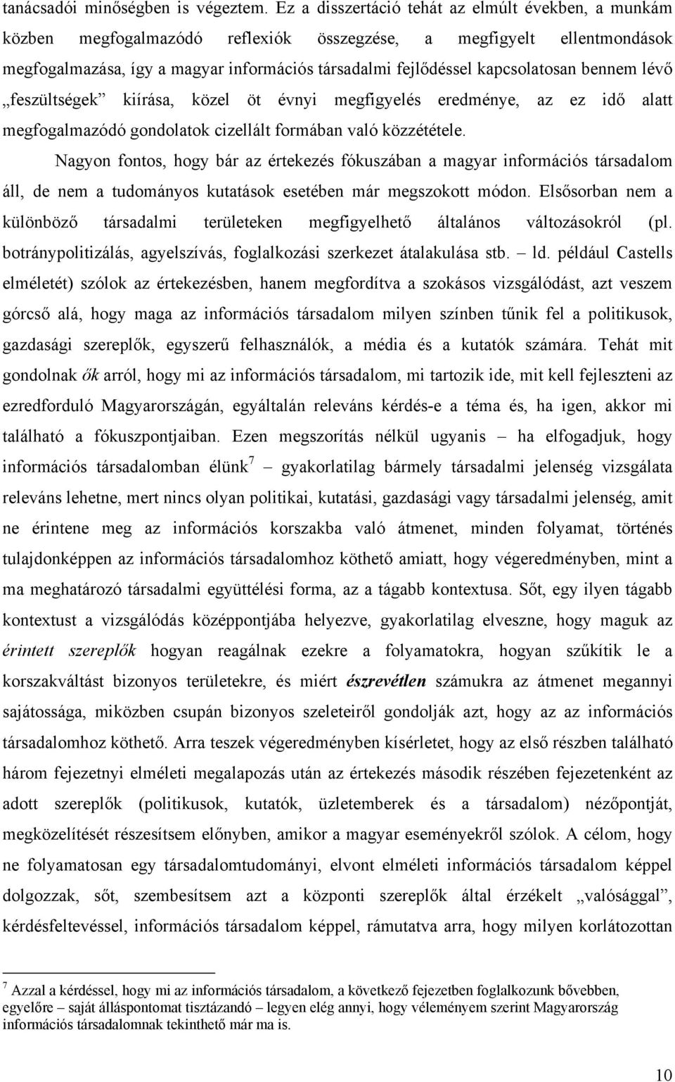 kapcsolatosan bennem lévő feszültségek kiírása, közel öt évnyi megfigyelés eredménye, az ez idő alatt megfogalmazódó gondolatok cizellált formában való közzététele.