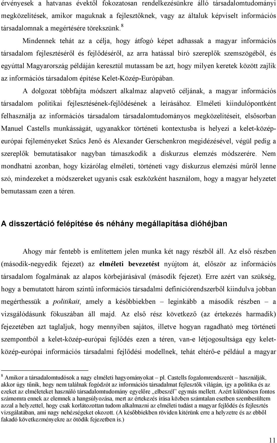 8 Mindennek tehát az a célja, hogy átfogó képet adhassak a magyar információs társadalom fejlesztéséről és fejlődéséről, az arra hatással bíró szereplők szemszögéből, és egyúttal Magyarország