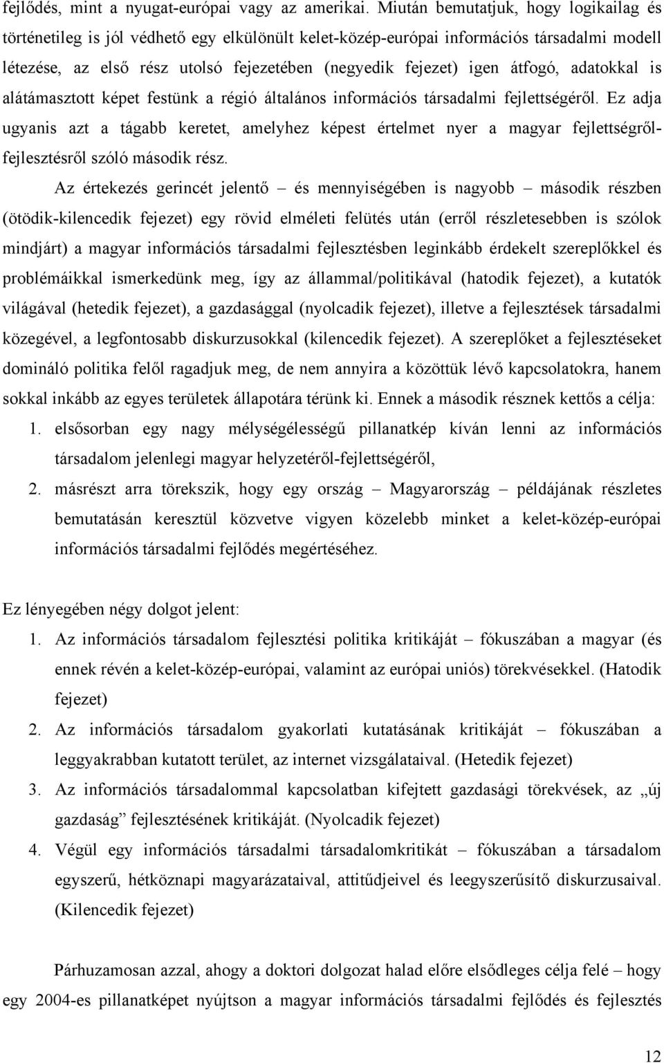 átfogó, adatokkal is alátámasztott képet festünk a régió általános információs társadalmi fejlettségéről.