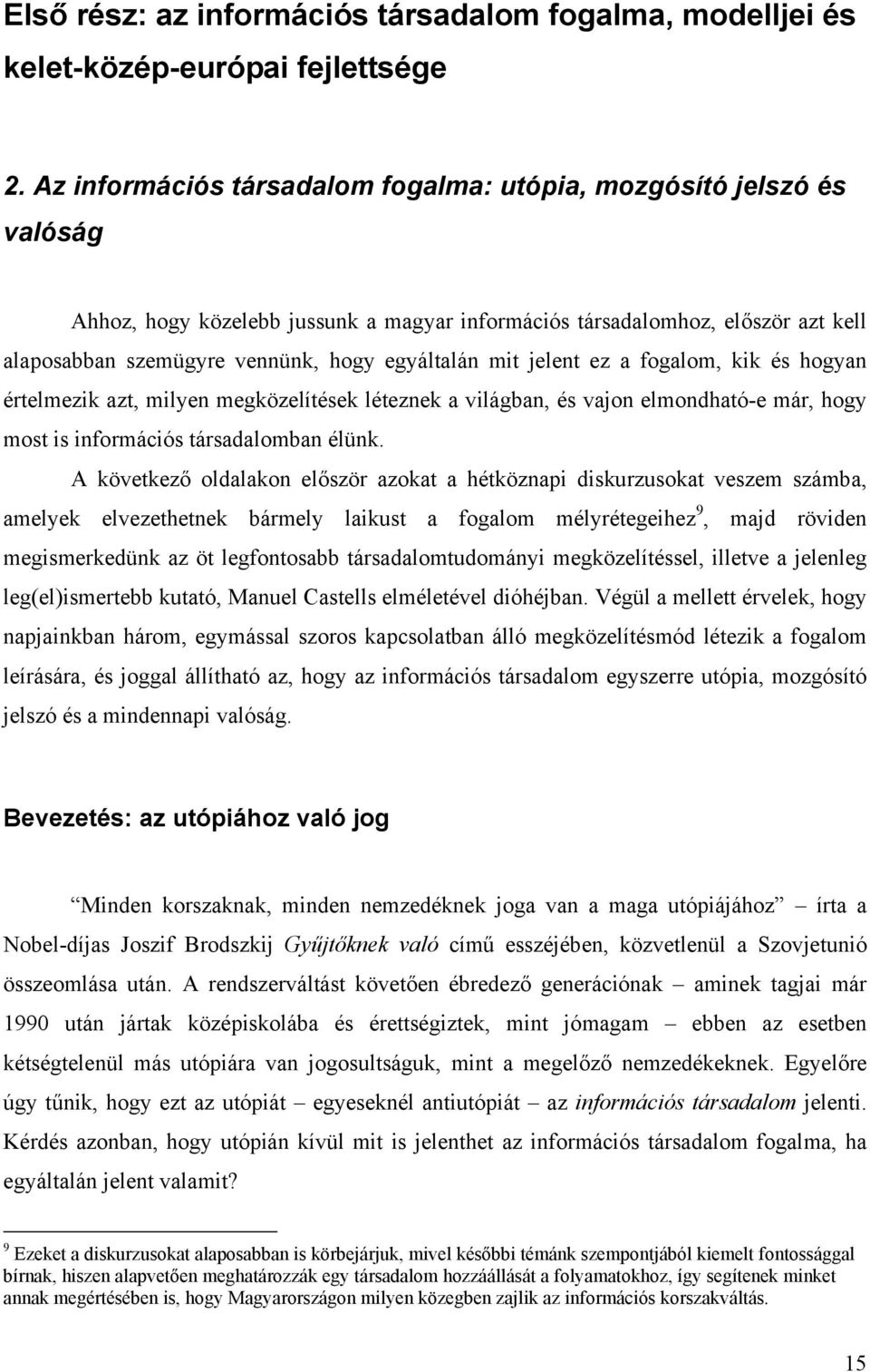 mit jelent ez a fogalom, kik és hogyan értelmezik azt, milyen megközelítések léteznek a világban, és vajon elmondható-e már, hogy most is információs társadalomban élünk.