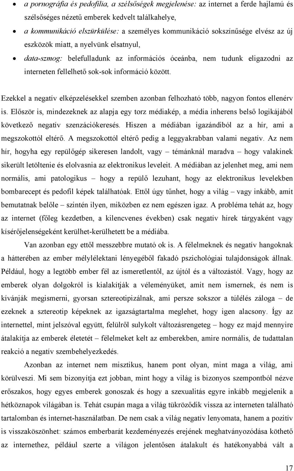 Ezekkel a negatív elképzelésekkel szemben azonban felhozható több, nagyon fontos ellenérv is.