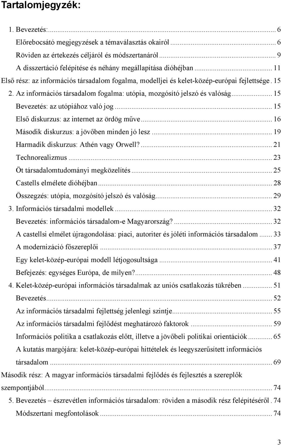 Az információs társadalom fogalma: utópia, mozgósító jelszó és valóság... 15 Bevezetés: az utópiához való jog... 15 Első diskurzus: az internet az ördög műve.