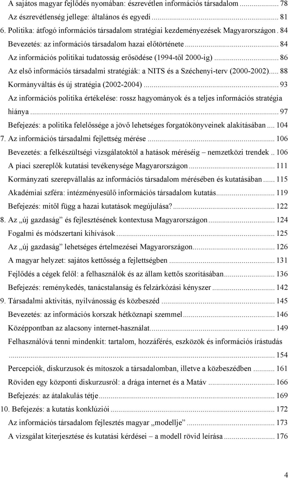 .. 84 Az információs politikai tudatosság erősödése (1994-től 2000-ig)... 86 Az első információs társadalmi stratégiák: a NITS és a Széchenyi-terv (2000-2002).