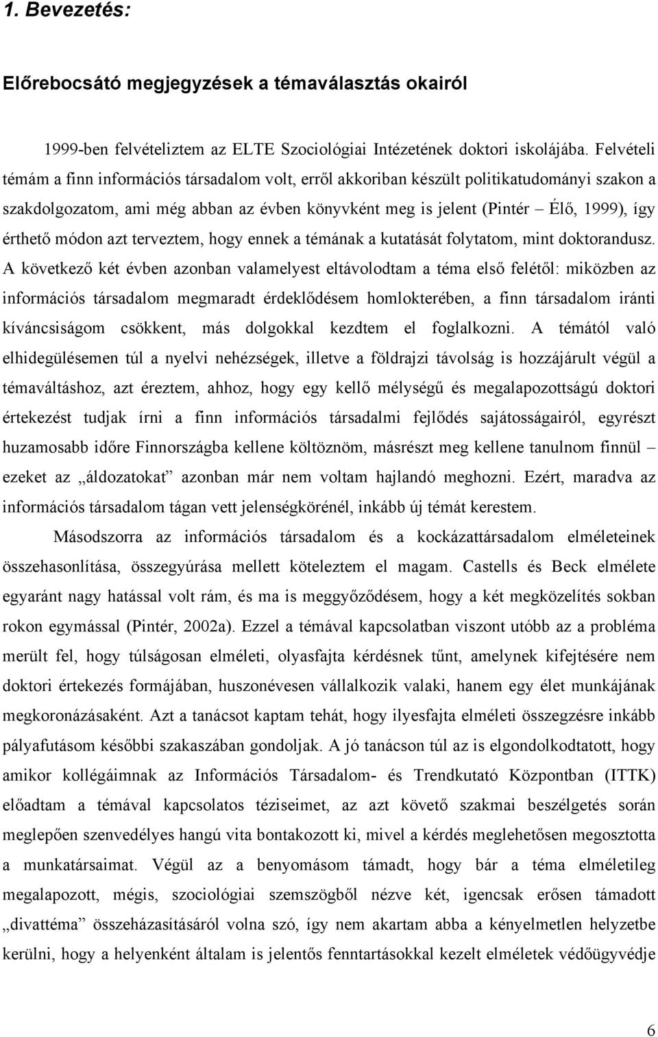 módon azt terveztem, hogy ennek a témának a kutatását folytatom, mint doktorandusz.