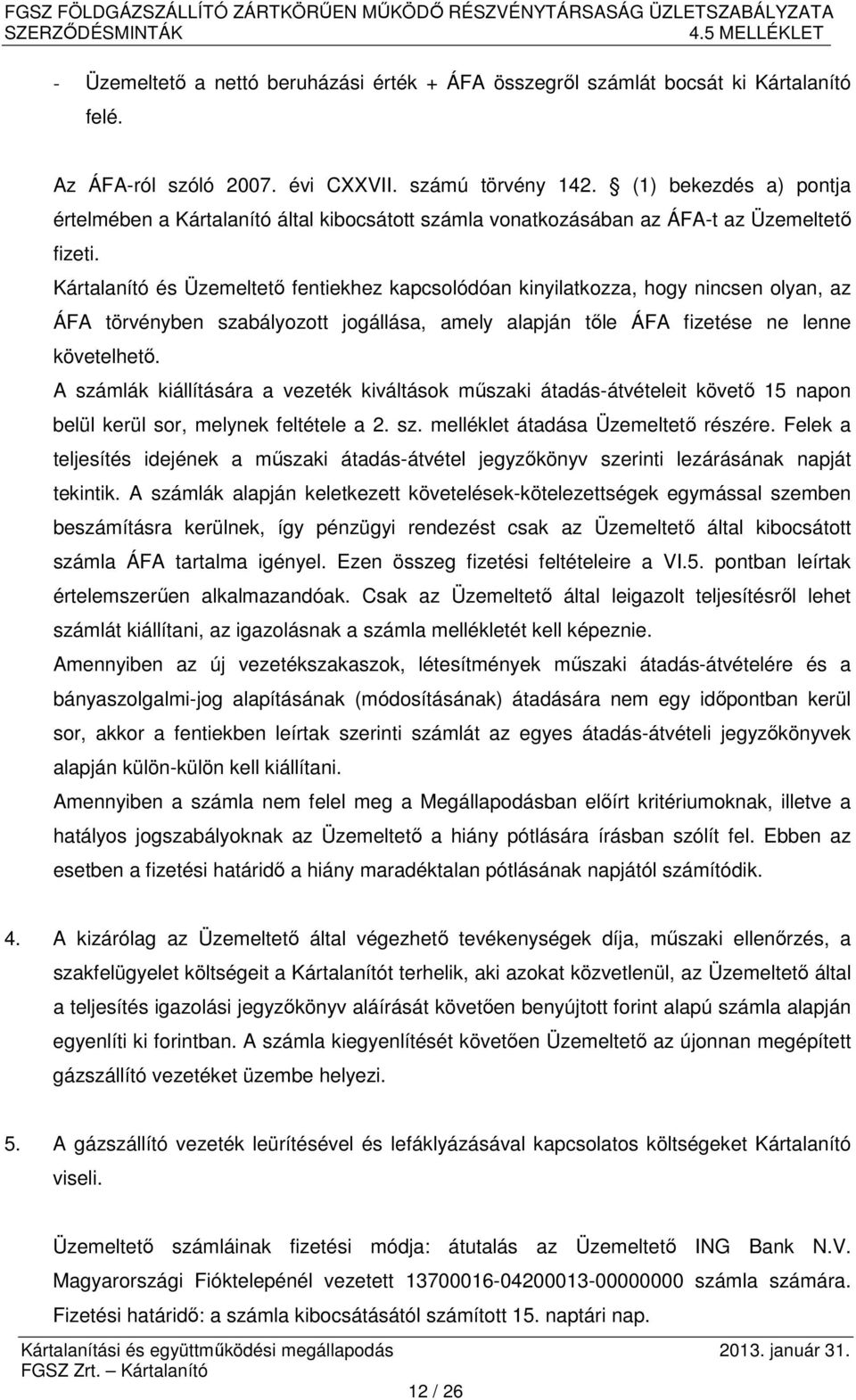 Kártalanító és Üzemeltető fentiekhez kapcsolódóan kinyilatkozza, hogy nincsen olyan, az ÁFA törvényben szabályozott jogállása, amely alapján tőle ÁFA fizetése ne lenne követelhető.