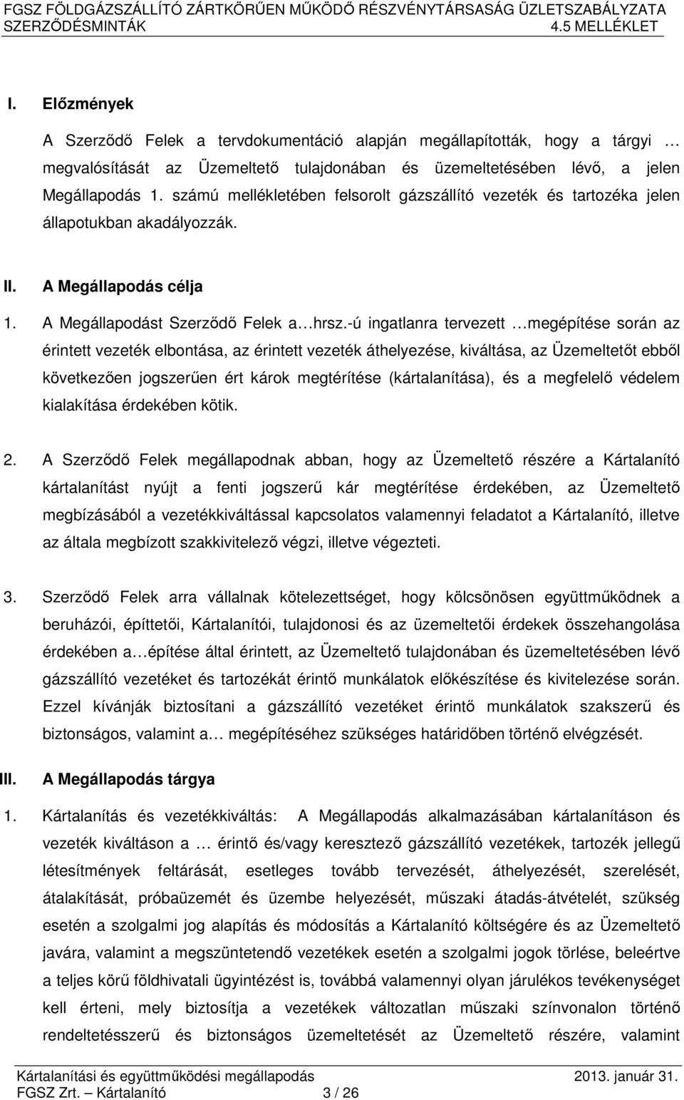 -ú ingatlanra tervezett megépítése során az érintett vezeték elbontása, az érintett vezeték áthelyezése, kiváltása, az Üzemeltetőt ebből következően jogszerűen ért károk megtérítése (kártalanítása),