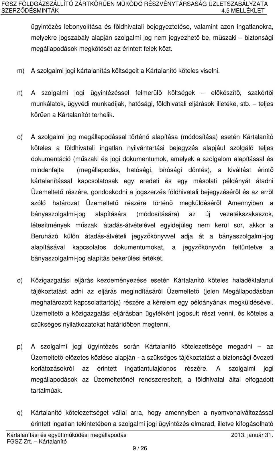 n) A szolgalmi jogi ügyintézéssel felmerülő költségek előkészítő, szakértői munkálatok, ügyvédi munkadíjak, hatósági, földhivatali eljárások illetéke, stb. teljes körűen a Kártalanítót terhelik.