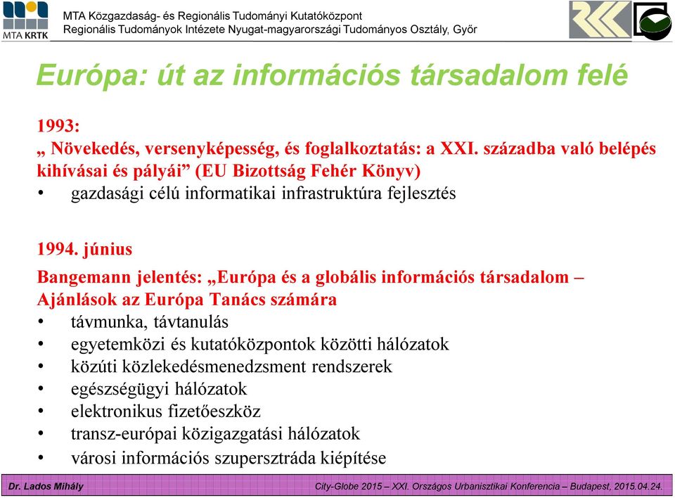 június Bangemann jelentés: Európa és a globális információs társadalom Ajánlások az Európa Tanács számára távmunka, távtanulás egyetemközi és