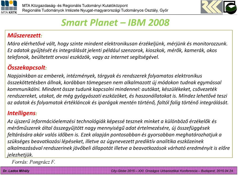 Összekapcsolt: Napjainkban az emberek, intézmények, tárgyak és rendszerek folyamatos elektronikus összeköttetésben állnak, korábban tömegesen nem alkalmazott új módokon tudnak egymással kommunikálni.