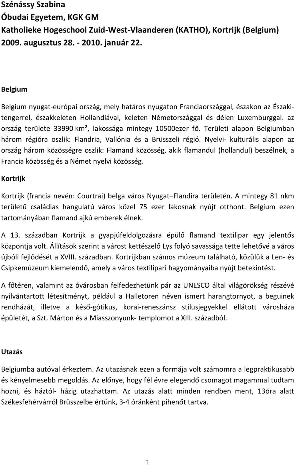 az ország területe 33990 km², lakossága mintegy 10500ezer fő. Területi alapon Belgiumban három régióra oszlik: Flandria, Vallónia és a Brüsszeli régió.