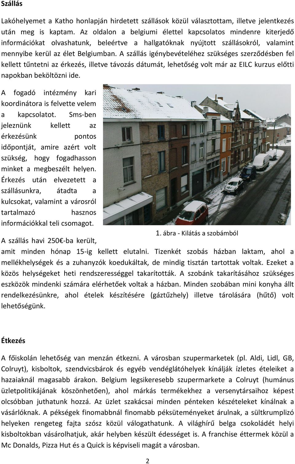 A szállás igénybevételéhez szükséges szerződésben fel kellett tűntetni az érkezés, illetve távozás dátumát, lehetőség volt már az EILC kurzus előtti napokban beköltözni ide.