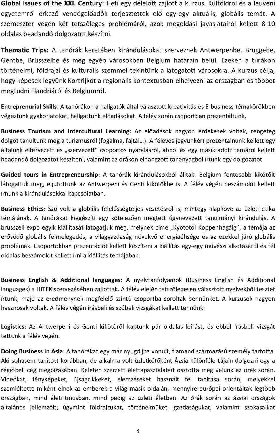 Thematic Trips: A tanórák keretében kirándulásokat szerveznek Antwerpenbe, Bruggebe, Gentbe, Brüsszelbe és még egyéb városokban Belgium határain belül.