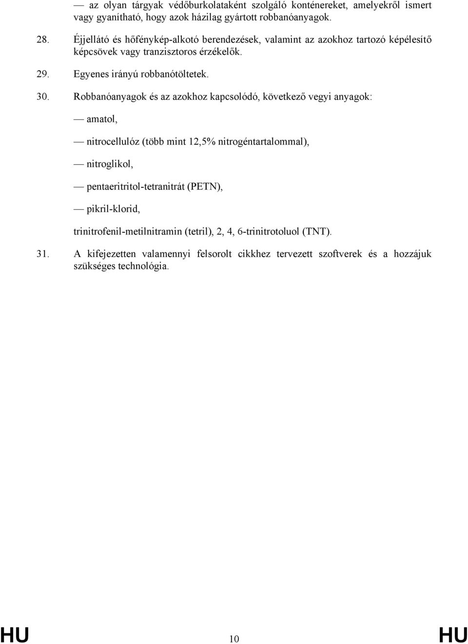 Robbanóanyagok és az azokhoz kapcsolódó, következő vegyi anyagok: amatol, nitrocellulóz (több mint 12,5% nitrogéntartalommal), nitroglikol, pentaeritritol-tetranitrát