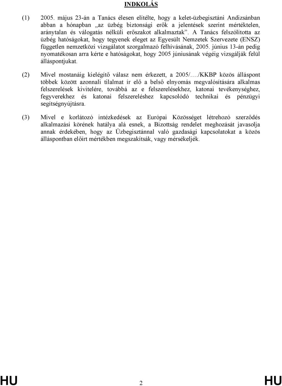 alkalmaztak. A Tanács felszólította az üzbég hatóságokat, hogy tegyenek eleget az Egyesült Nemzetek Szervezete (ENSZ) független nemzetközi vizsgálatot szorgalmazó felhívásának, 2005.