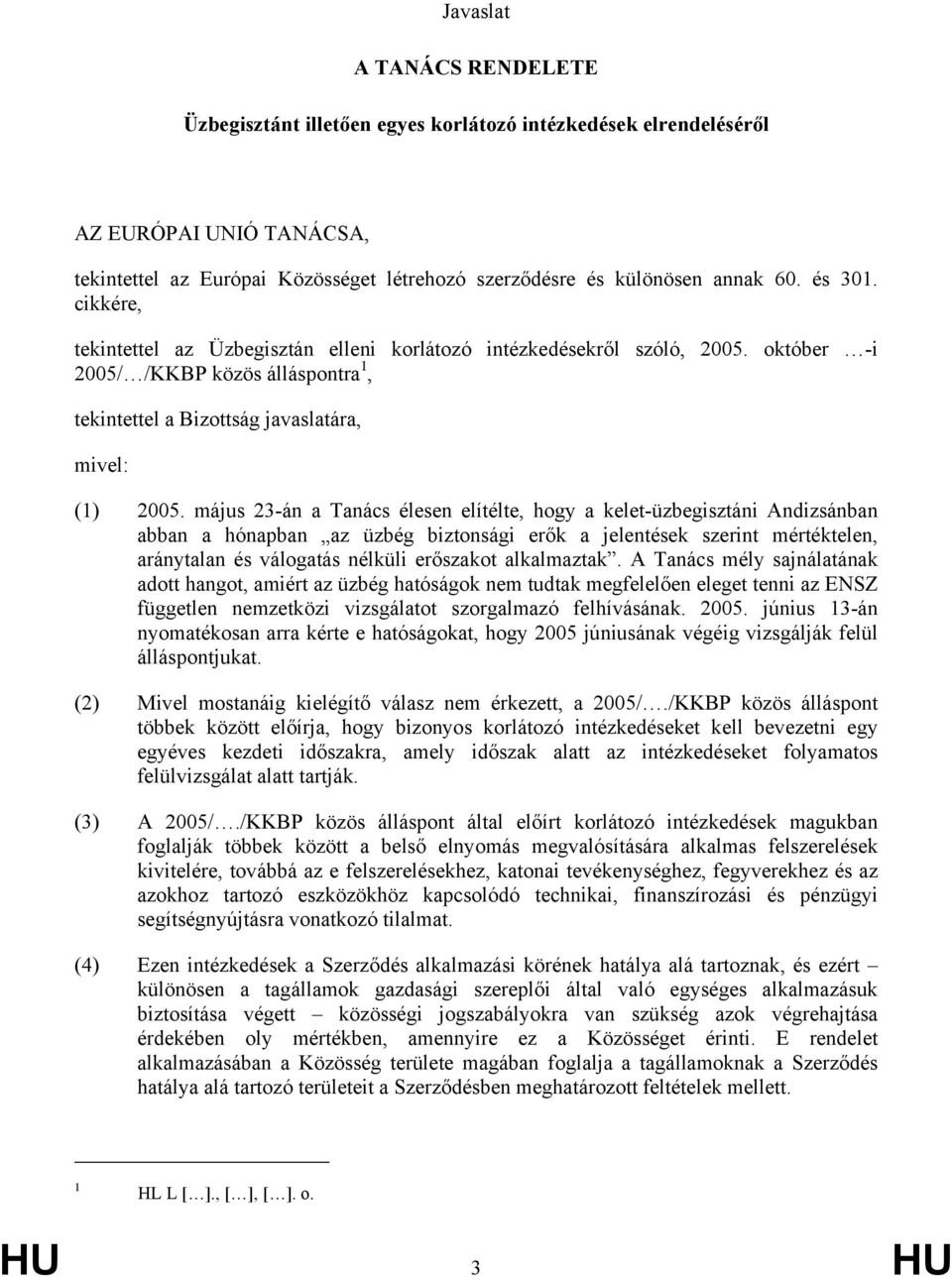 május 23-án a Tanács élesen elítélte, hogy a kelet-üzbegisztáni Andizsánban abban a hónapban az üzbég biztonsági erők a jelentések szerint mértéktelen, aránytalan és válogatás nélküli erőszakot