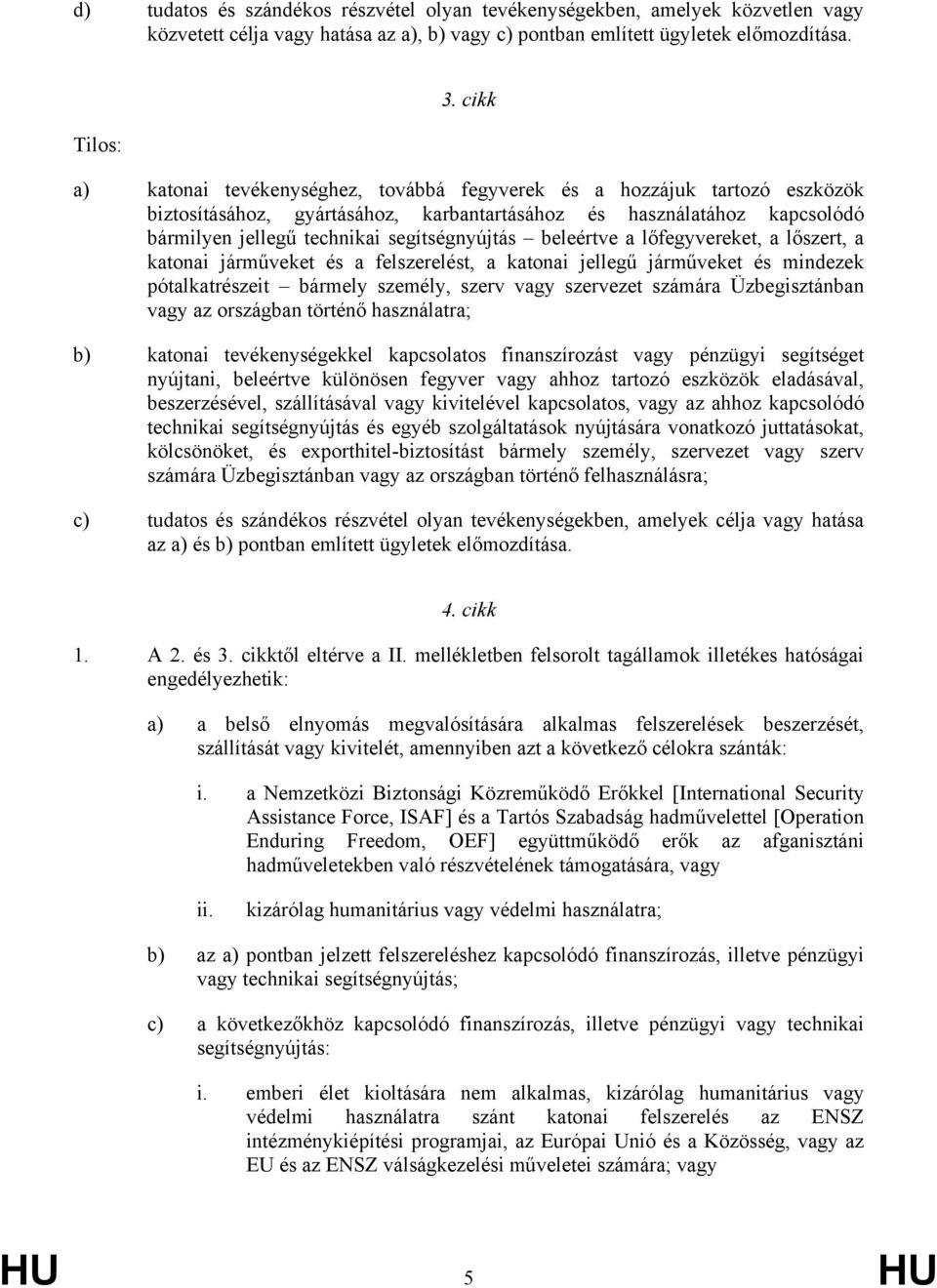 beleértve a lőfegyvereket, a lőszert, a katonai járműveket és a felszerelést, a katonai jellegű járműveket és mindezek pótalkatrészeit bármely személy, szerv vagy szervezet számára Üzbegisztánban