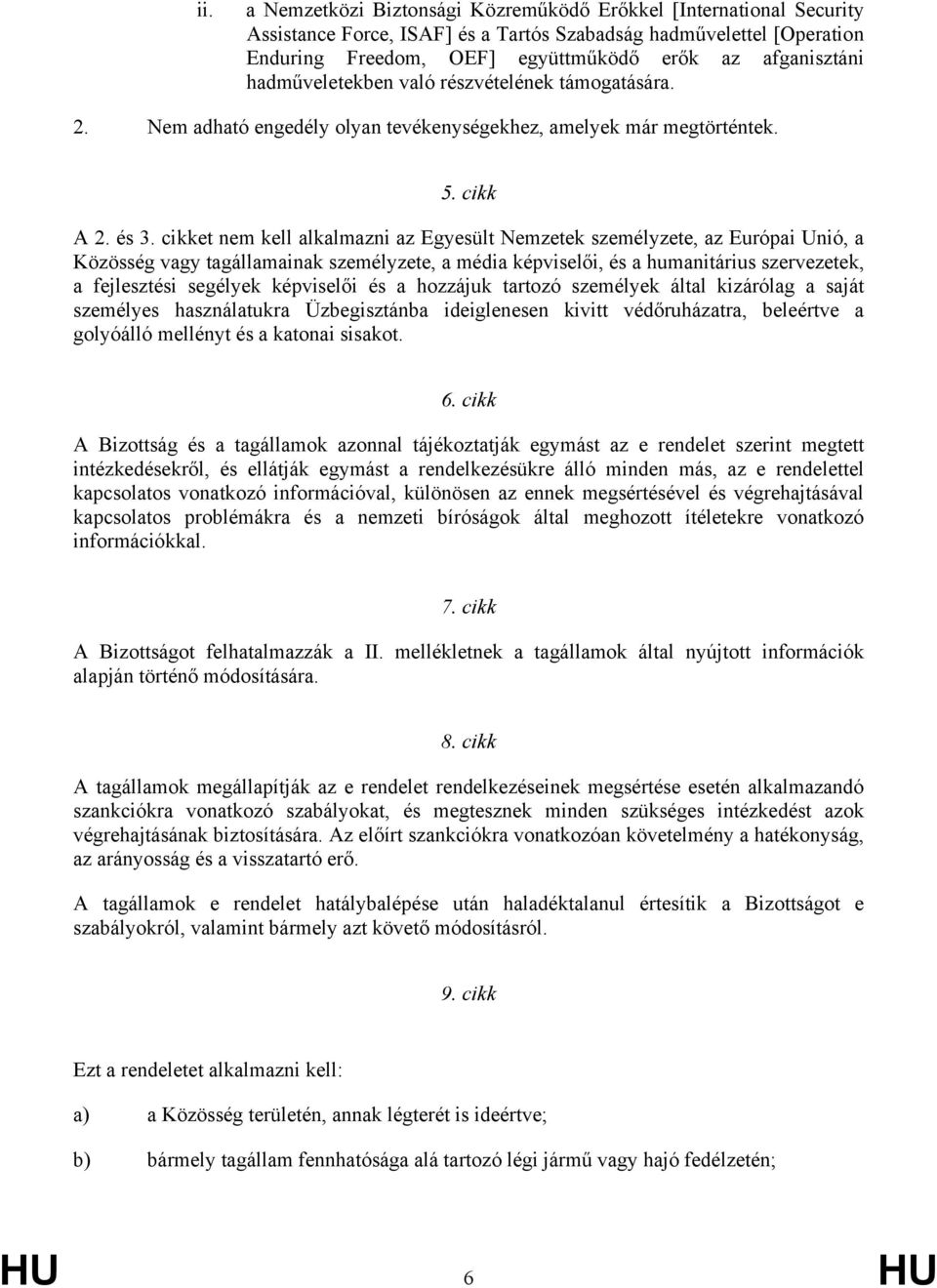 cikket nem kell alkalmazni az Egyesült Nemzetek személyzete, az Európai Unió, a Közösség vagy tagállamainak személyzete, a média képviselői, és a humanitárius szervezetek, a fejlesztési segélyek