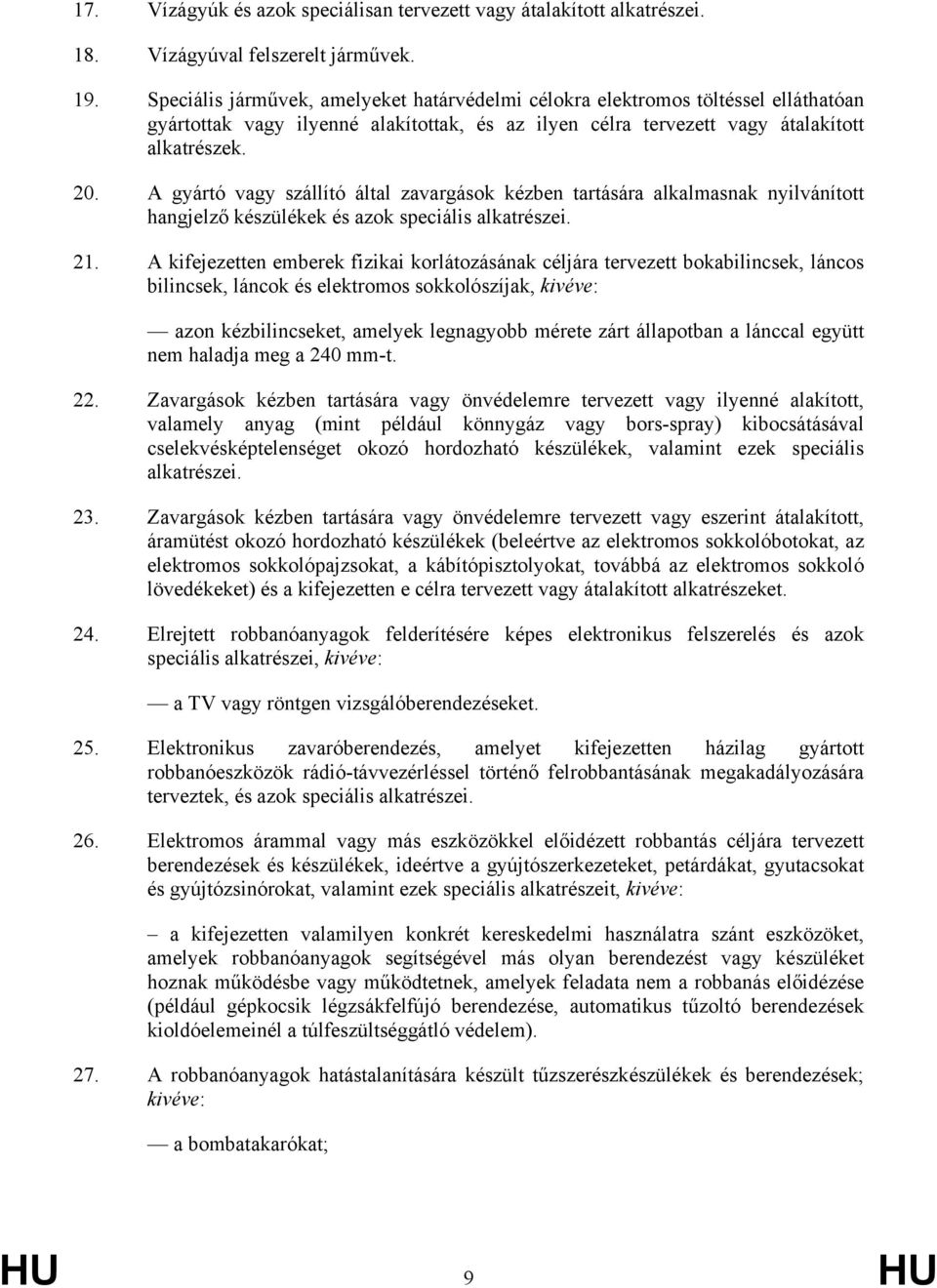 A gyártó vagy szállító által zavargások kézben tartására alkalmasnak nyilvánított hangjelző készülékek és azok speciális alkatrészei. 21.
