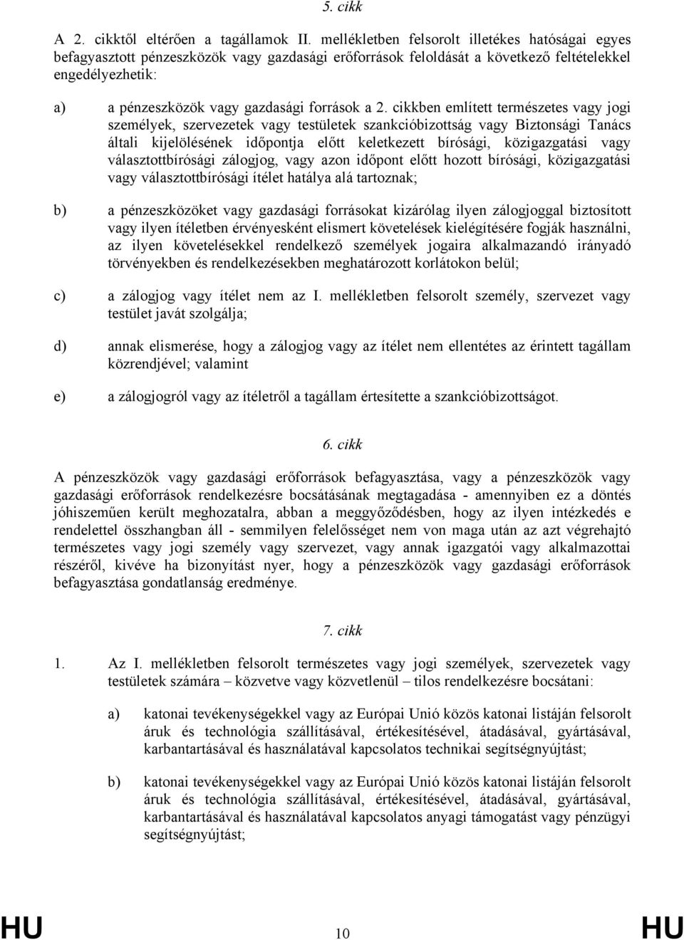 a 2. cikkben említett természetes vagy jogi személyek, szervezetek vagy testületek szankcióbizottság vagy Biztonsági Tanács általi kijelölésének időpontja előtt keletkezett bírósági, közigazgatási