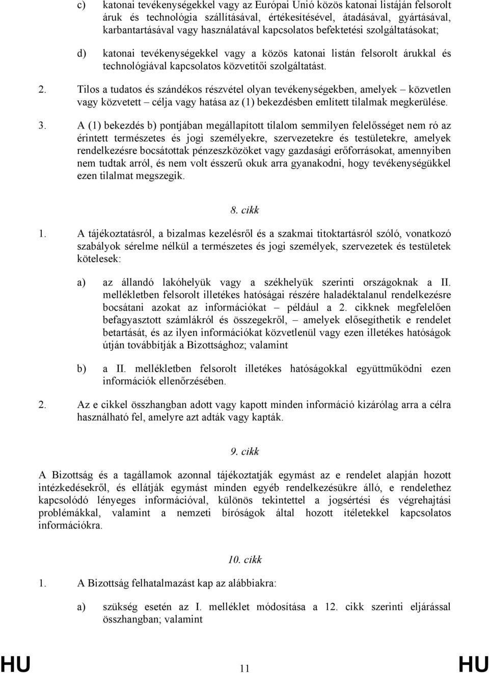 Tilos a tudatos és szándékos részvétel olyan tevékenységekben, amelyek közvetlen vagy közvetett célja vagy hatása az (1) bekezdésben említett tilalmak megkerülése. 3.