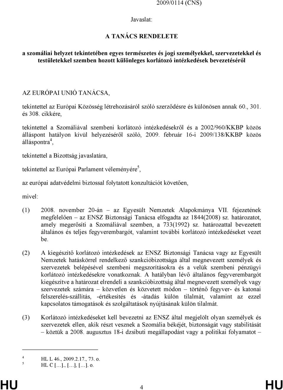 cikkére, tekintettel a Szomáliával szembeni korlátozó intézkedésekről és a 2002/960/KKBP közös álláspont hatályon kívül helyezéséről szóló, 2009.