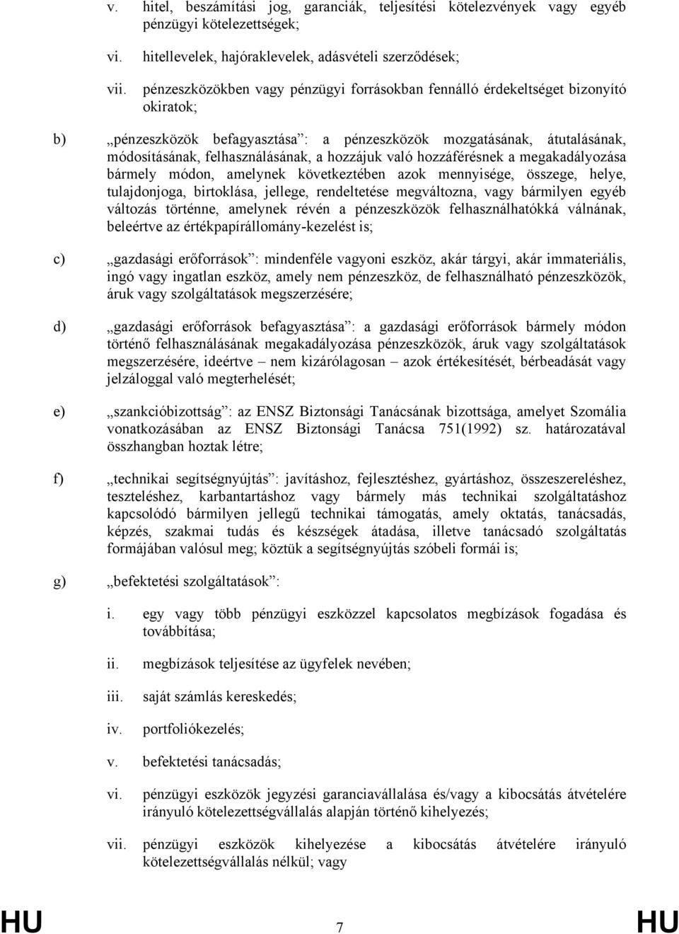 hozzájuk való hozzáférésnek a megakadályozása bármely módon, amelynek következtében azok mennyisége, összege, helye, tulajdonjoga, birtoklása, jellege, rendeltetése megváltozna, vagy bármilyen egyéb