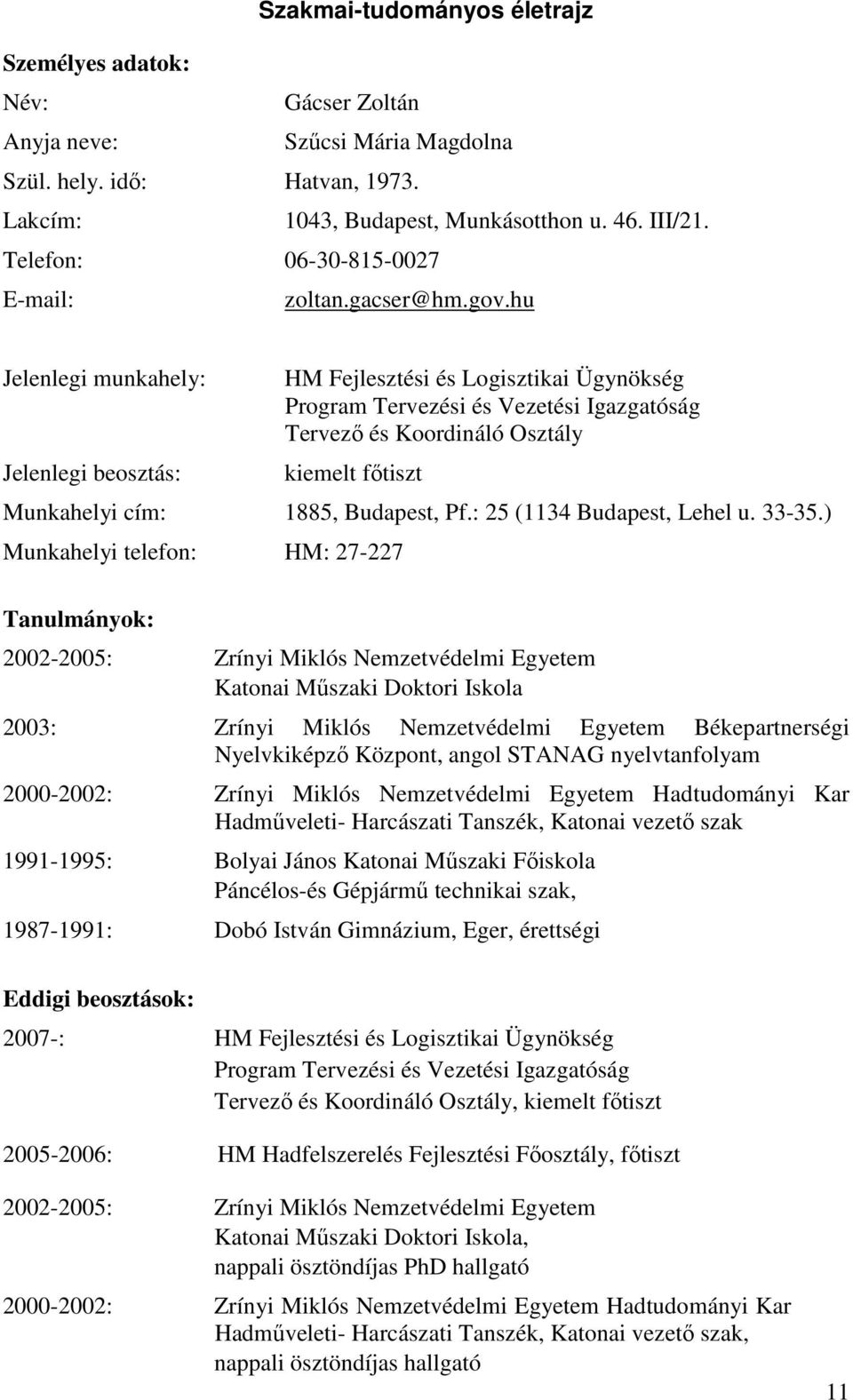 hu Jelenlegi munkahely: Jelenlegi beosztás: HM Fejlesztési és Logisztikai Ügynökség Program Tervezési és Vezetési Igazgatóság Tervezı és Koordináló Osztály kiemelt fıtiszt Munkahelyi cím: 1885,