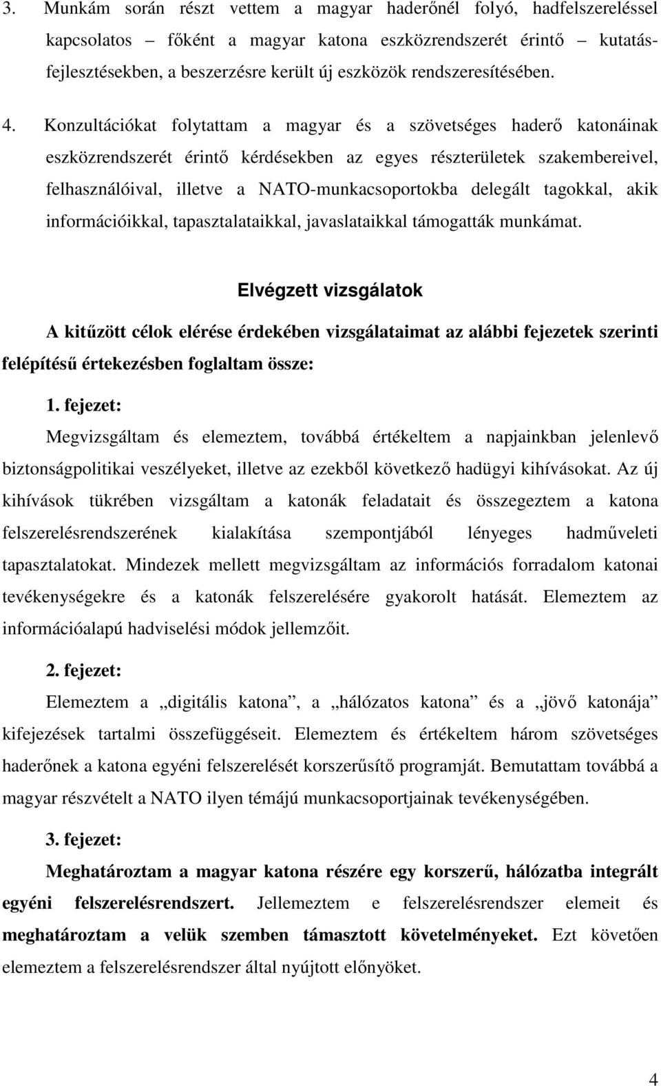 Konzultációkat folytattam a magyar és a szövetséges haderı katonáinak eszközrendszerét érintı kérdésekben az egyes részterületek szakembereivel, felhasználóival, illetve a NATO-munkacsoportokba