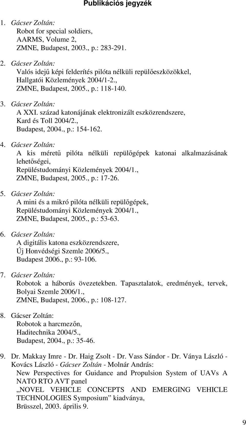 Gácser Zoltán: A kis mérető pilóta nélküli repülıgépek katonai alkalmazásának lehetıségei, Repüléstudományi Közlemények 2004/1., ZMNE, Budapest, 2005., p.: 17-26. 5.