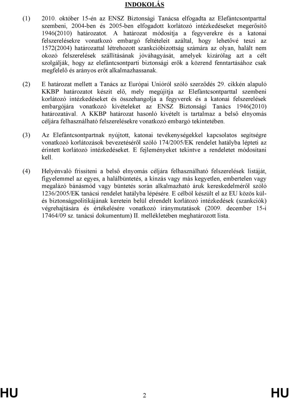 halált nem okozó felszerelések szállításának jóváhagyását, amelyek kizárólag azt a célt szolgálják, hogy az elefántcsontparti biztonsági erők a közrend fenntartásához csak megfelelő és arányos erőt