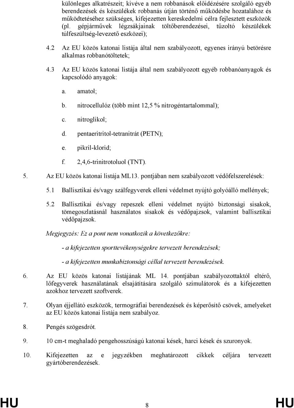 2 Az EU közös katonai listája által nem szabályozott, egyenes irányú betörésre alkalmas robbanótöltetek; 4.