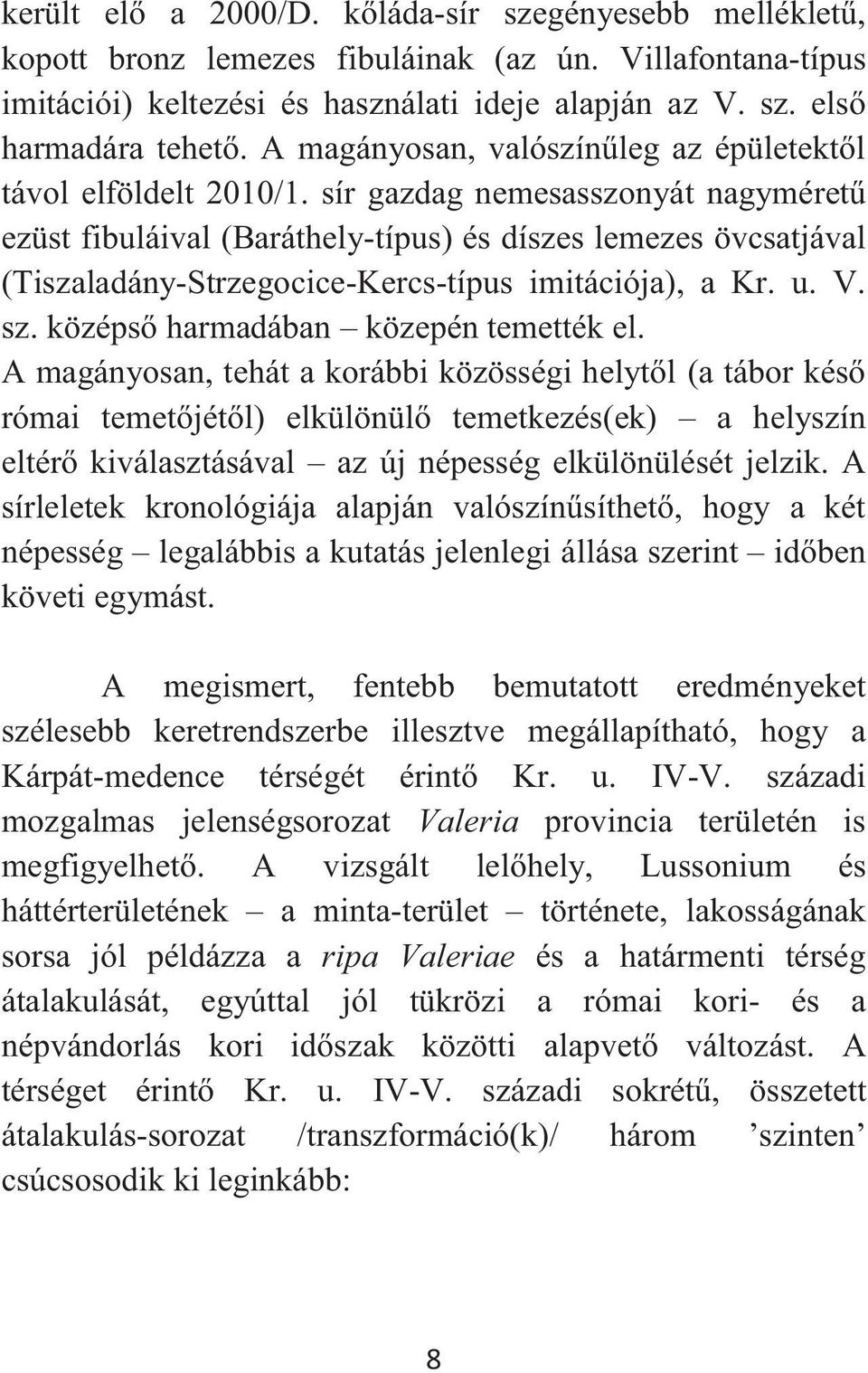 sír gazdag nemesasszonyát nagyméretű ezüst fibuláival (Baráthely-típus) és díszes lemezes övcsatjával (Tiszaladány-Strzegocice-Kercs-típus imitációja), a Kr. u. V. sz.