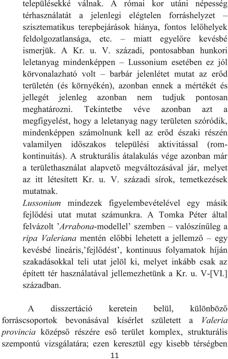 századi, pontosabban hunkori leletanyag mindenképpen Lussonium esetében ez jól körvonalazható volt barbár jelenlétet mutat az erőd területén (és környékén), azonban ennek a mértékét és jellegét