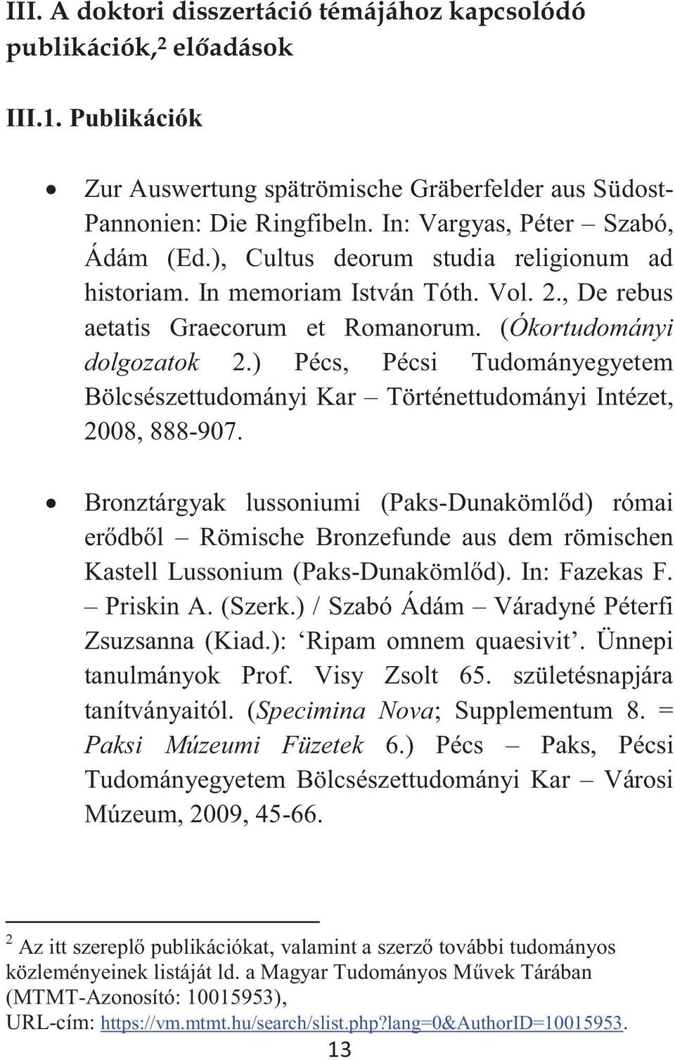 ) Pécs, Pécsi Tudományegyetem Bölcsészettudományi Kar Történettudományi Intézet, 2008, 888-907.