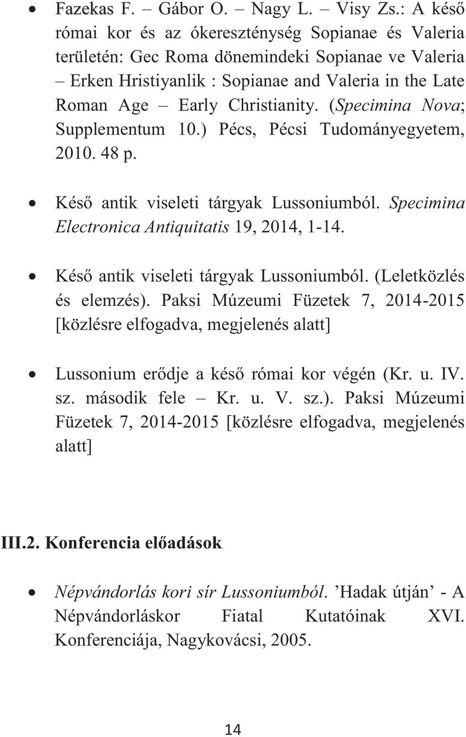 (Specimina Nova; Supplementum 10.) Pécs, Pécsi Tudományegyetem, 2010. 48 p. Késő antik viseleti tárgyak Lussoniumból. Specimina Electronica Antiquitatis 19, 2014, 1-14.