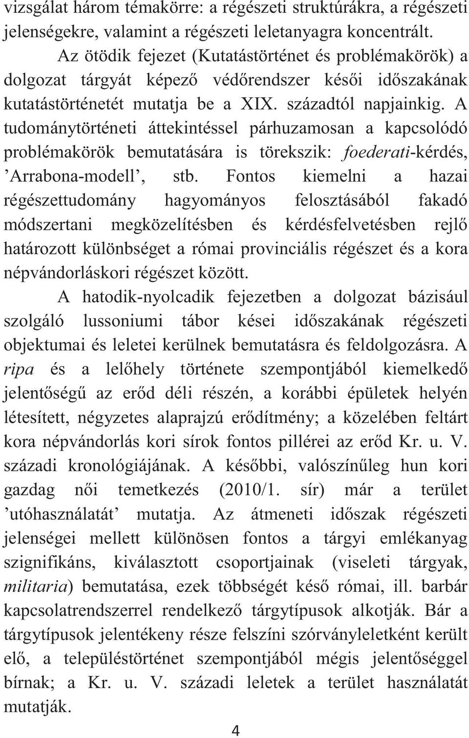 A tudománytörténeti áttekintéssel párhuzamosan a kapcsolódó problémakörök bemutatására is törekszik: foederati-kérdés, Arrabona-modell, stb.