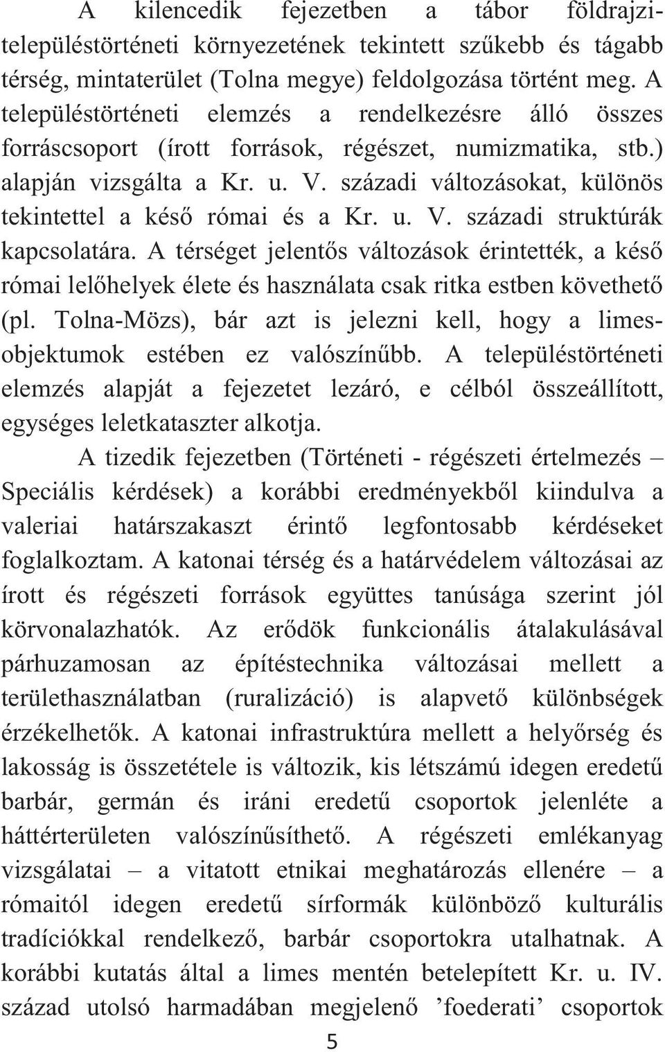 századi változásokat, különös tekintettel a késő római és a Kr. u. V. századi struktúrák kapcsolatára.