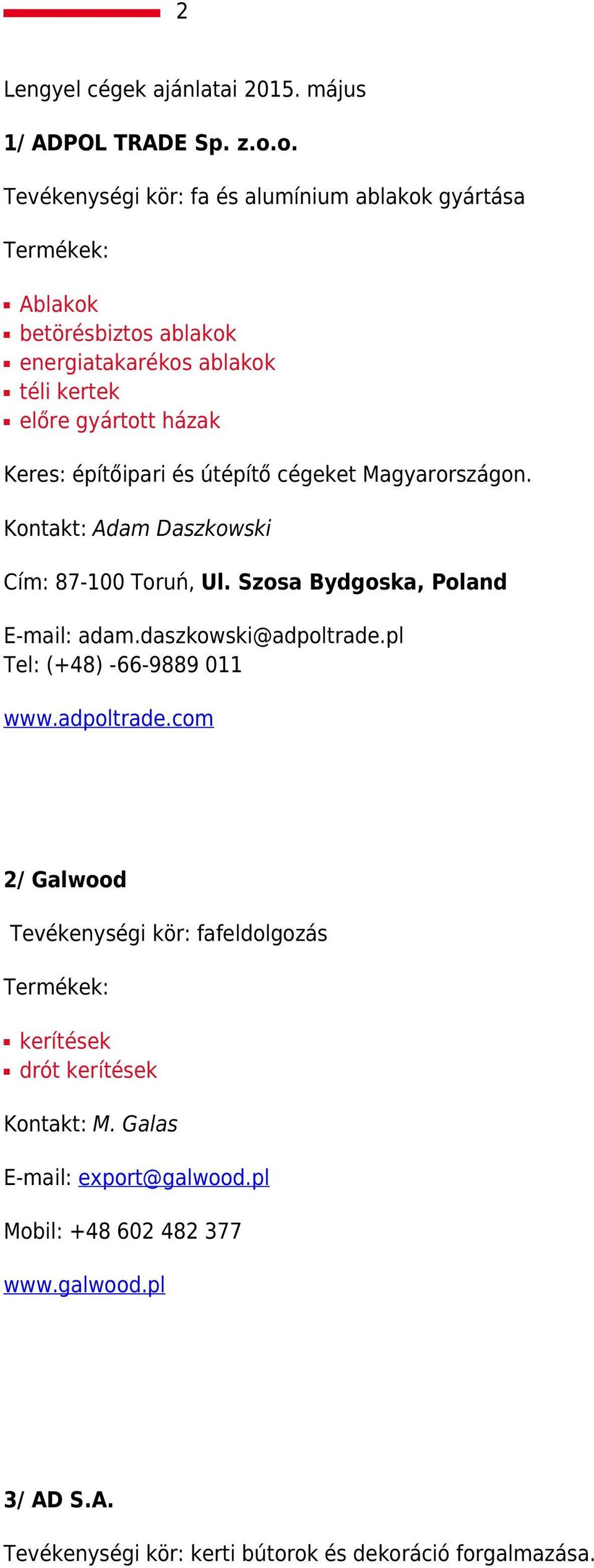 építőipari és útépítő cégeket Magyarországon. Kontakt: Adam Daszkowski Cím: 87-100 Toruń, Ul. Szosa Bydgoska, Poland E-mail: adam.daszkowski@adpoltrade.