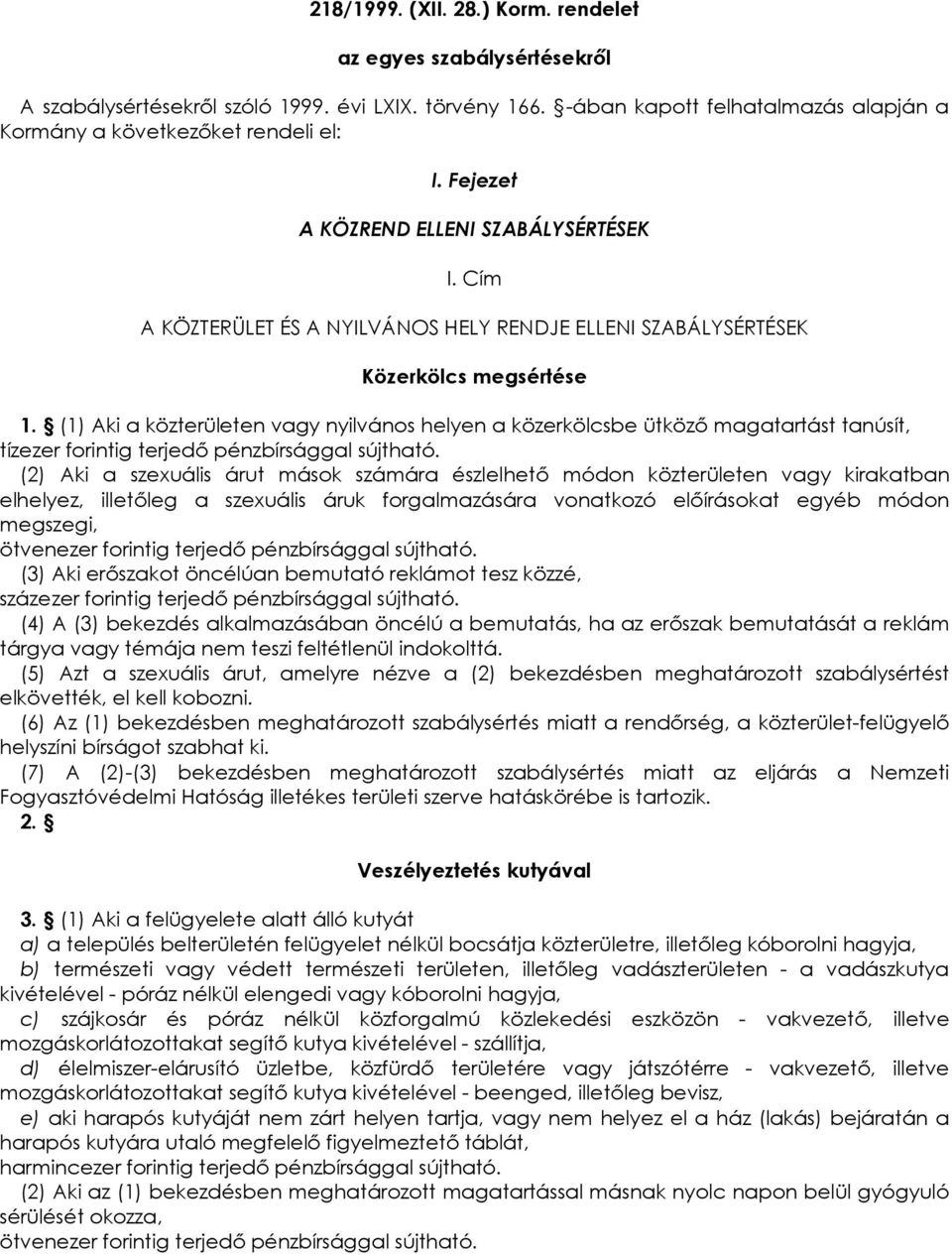 (1) Aki a közterületen vagy nyilvános helyen a közerkölcsbe ütközı magatartást tanúsít, tízezer forintig terjedı pénzbírsággal sújtható.