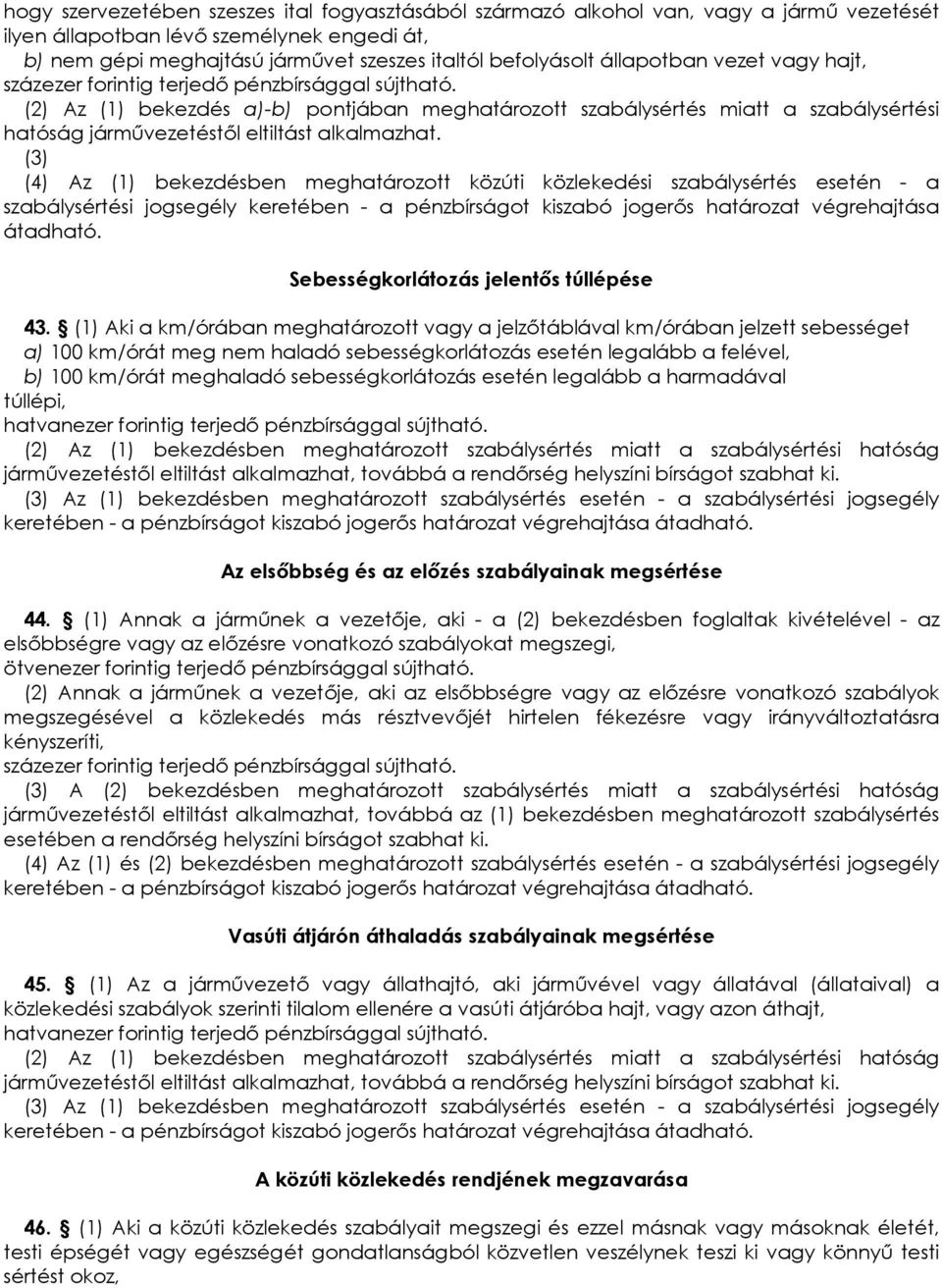 (3) (4) Az (1) bekezdésben meghatározott közúti közlekedési szabálysértés esetén - a szabálysértési jogsegély keretében - a pénzbírságot kiszabó jogerıs határozat végrehajtása átadható.