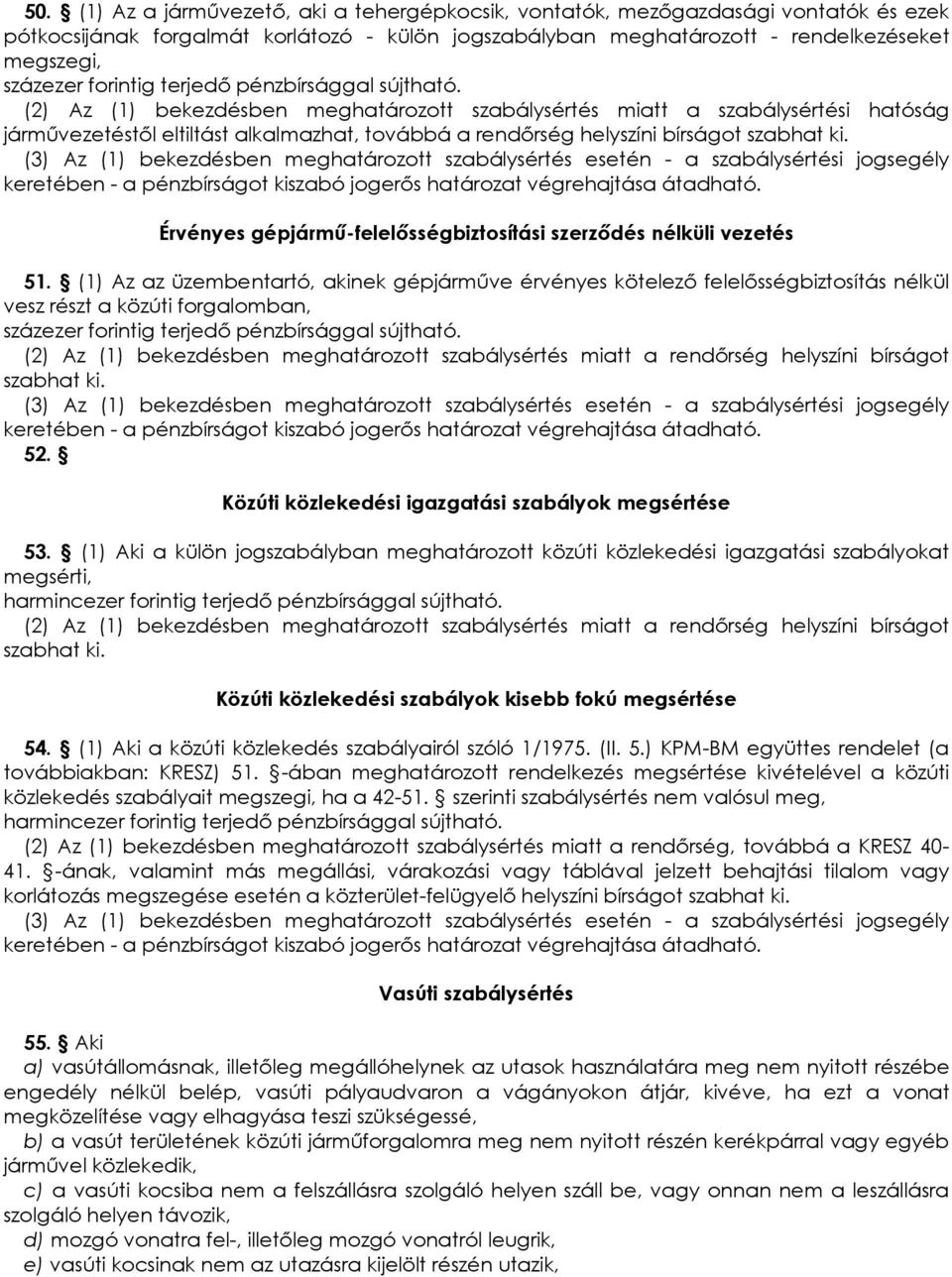 (3) Az (1) bekezdésben meghatározott szabálysértés esetén - a szabálysértési jogsegély keretében - a pénzbírságot kiszabó jogerıs határozat végrehajtása átadható.