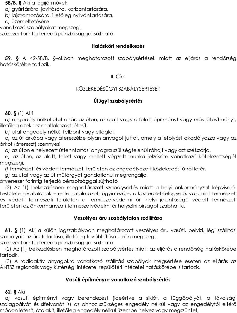 (1) Aki a) engedély nélkül utat elzár, az úton, az alatt vagy a felett építményt vagy más létesítményt, illetıleg ezekhez csatlakozást létesít, b) utat engedély nélkül felbont vagy elfoglal, c) az út