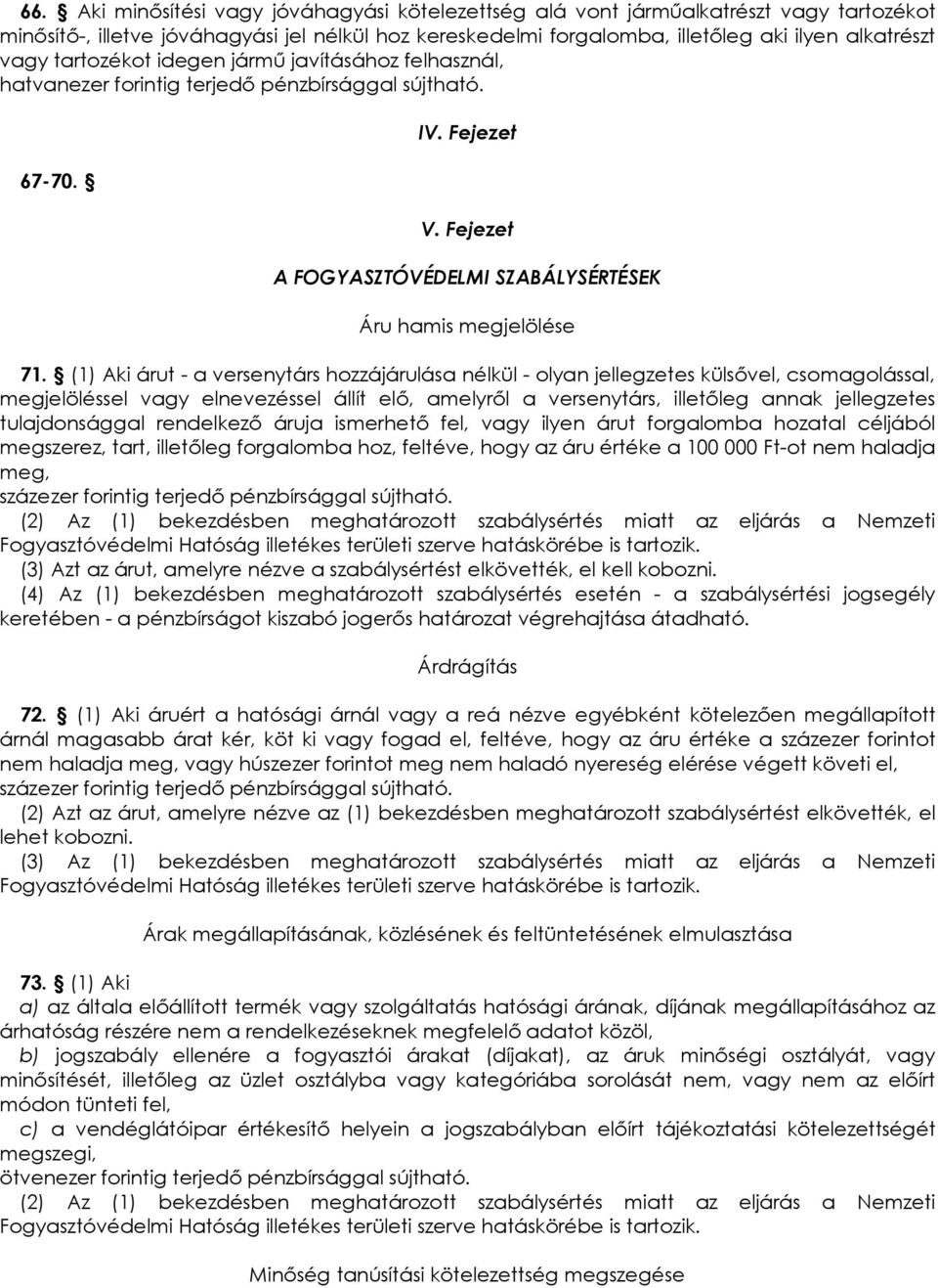 (1) Aki árut - a versenytárs hozzájárulása nélkül - olyan jellegzetes külsıvel, csomagolással, megjelöléssel vagy elnevezéssel állít elı, amelyrıl a versenytárs, illetıleg annak jellegzetes