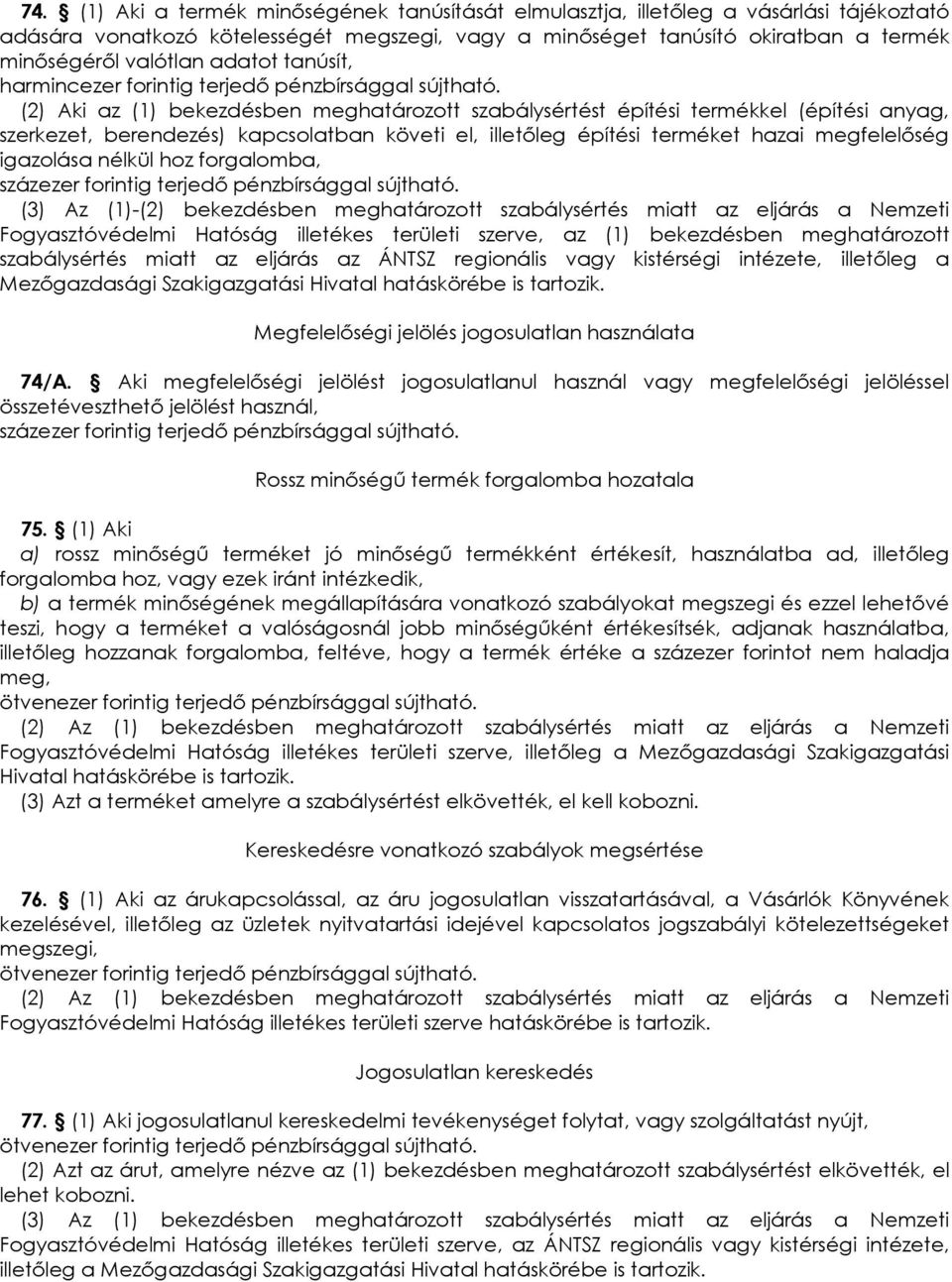 (2) Aki az (1) bekezdésben meghatározott szabálysértést építési termékkel (építési anyag, szerkezet, berendezés) kapcsolatban követi el, illetıleg építési terméket hazai megfelelıség igazolása nélkül